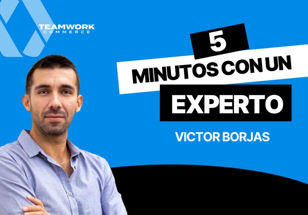5 Minutos con un Experto en Teamwork Commerce: Víctor Borjas